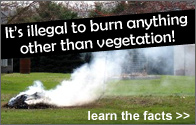It's illegal to burn anything other than vegetation!  Learn the facts.