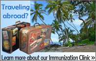 Traveling abroad?  Learn more about our Immunization Clinic.